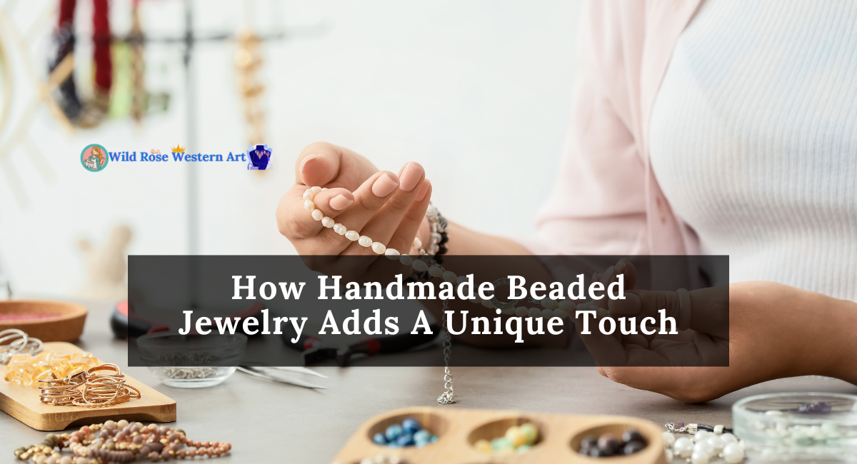 How Handmade Beaded Jewelry Adds A Unique Touch